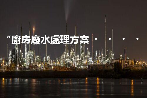 “廚房廢水處理方案，綠色環(huán)保新篇章”